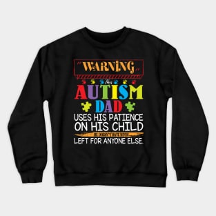 Warning This Autism Dad Uses His Patience On His Child He Doesn't Have Much Left For Anyone Else Crewneck Sweatshirt